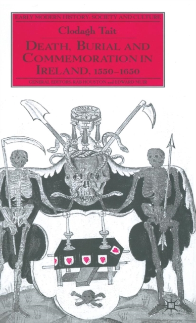 Death, Burial and Commemoration in Ireland 1550-1650, Hardback Book