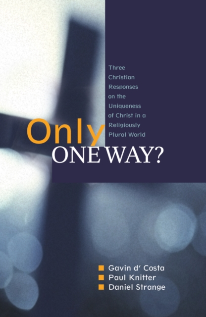 Only One Way? : Three Christian Responses to t he Uniqueness of Christ in a Religiously Plural World, EPUB eBook
