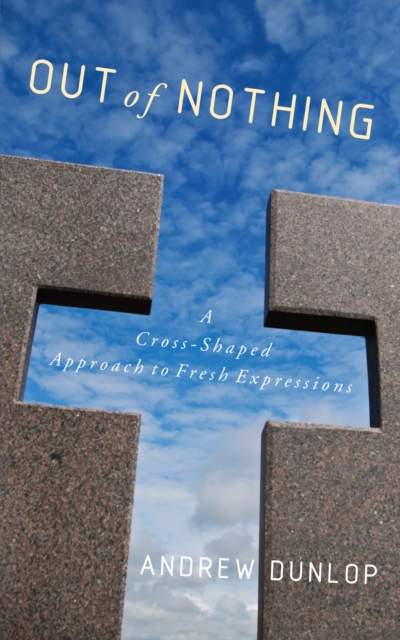 Out of Nothing : A Cross-Shaped Approach to Fresh Expressions, EPUB eBook