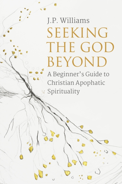 Seeking the God Beyond : A Beginner's Guide to Christian Apophatic Spirituality, EPUB eBook