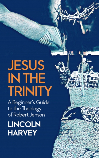 Jesus in the Trinity : A Beginner's Guide to the Theology of Robert Jenson, Paperback / softback Book