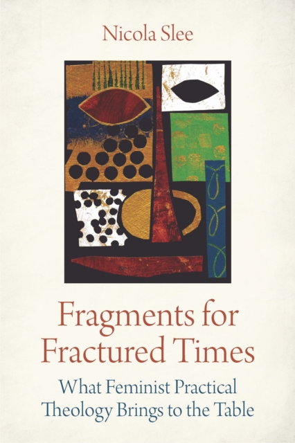 Fragments for Fractured Times : What Feminist Practical Theology Brings to the Table, EPUB eBook