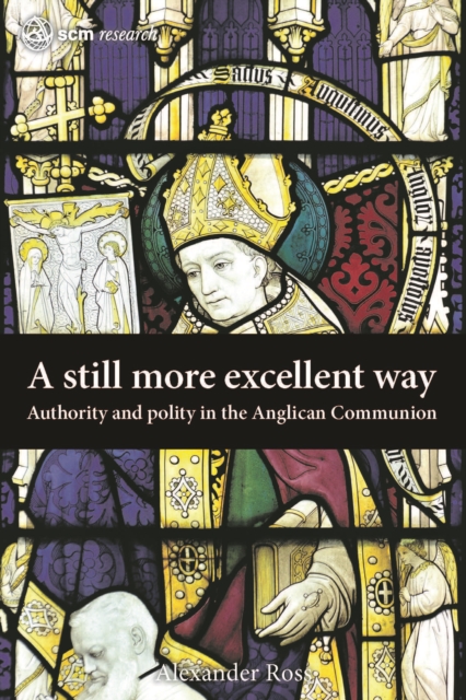 A Still More Excellent Way : Authority and Polity in the Anglican Communion, EPUB eBook