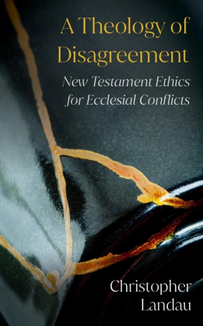 A Theology of Disagreement : New Testament Ethics for Ecclesial Conflicts, EPUB eBook