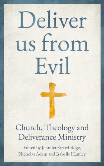 Deliver us from Evil : Church, Theology and Deliverance Ministry, Paperback / softback Book