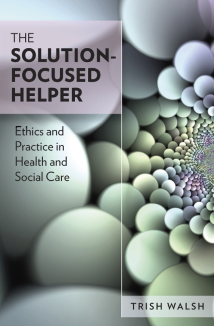 The Solution-Focused Helper: Ethics and Practice in Health and Social Care, PDF eBook