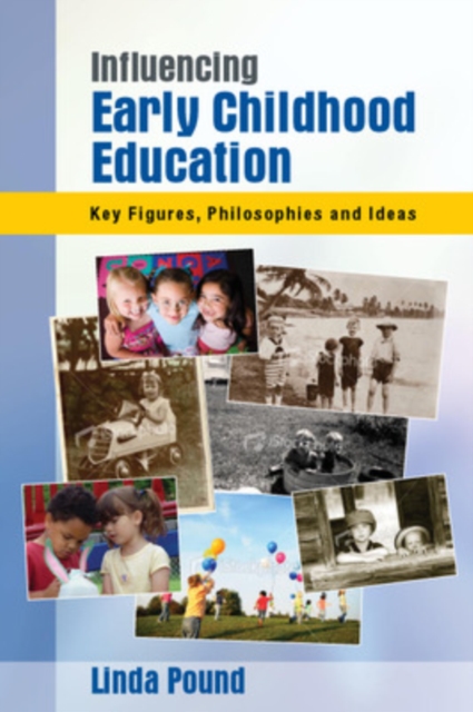 Influencing Early Childhood Education: Key Figures, Philosophies and Ideas, Paperback / softback Book