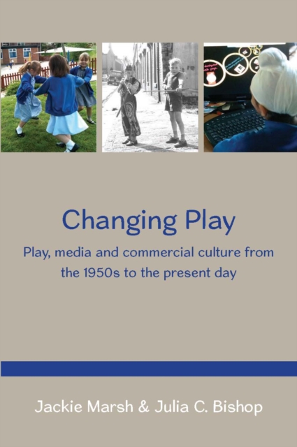 Changing Play: Play, Media and Commercial Culture from the 1950s to the Present Day, EPUB eBook