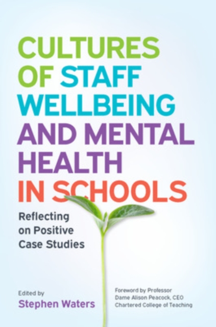 Cultures of Staff Wellbeing and Mental Health in Schools: Reflecting on Positive Case Studies, Paperback / softback Book