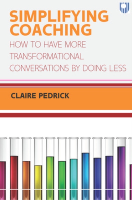 Simplifying Coaching: How to Have More Transformational Conversations by Doing Less, Paperback / softback Book