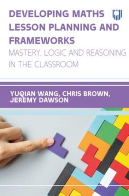 Developing Maths Lesson Planning and Frameworks: Mastery, Logic and Reasoning in the Classroom, Paperback / softback Book