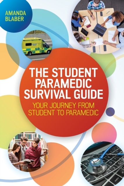The Student Paramedic Survival Guide: Your Journey from Student to Paramedic, Paperback / softback Book