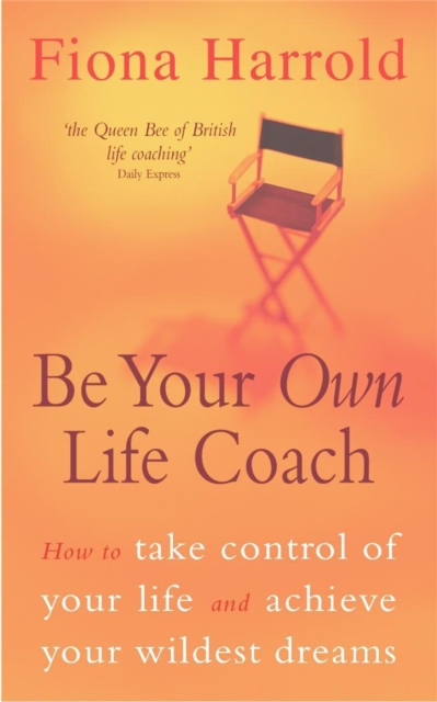 Be Your Own Life Coach : How to take control of your life and achieve your wildest dreams, Paperback / softback Book