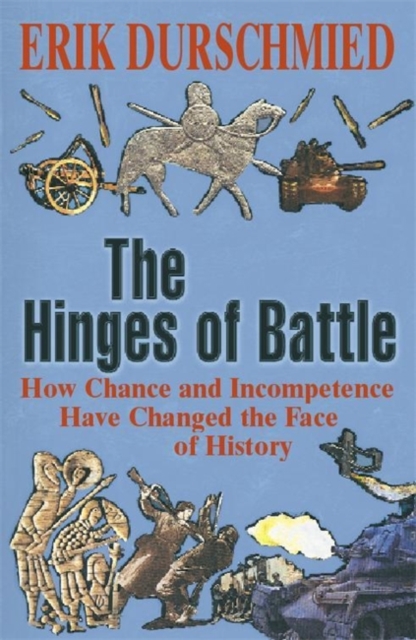 The Hinges of Battle : How Chance and Incompetence Have Changed the Face of History, Paperback / softback Book