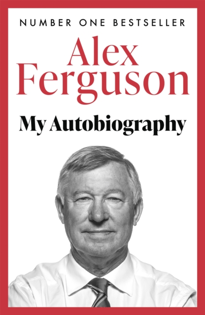 ALEX FERGUSON My Autobiography : The autobiography of the legendary Manchester United manager, Paperback / softback Book