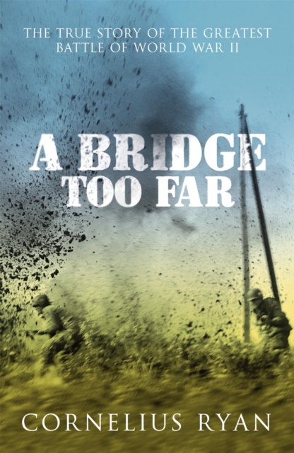 A Bridge Too Far : The true story of the Battle of Arnhem, Paperback / softback Book