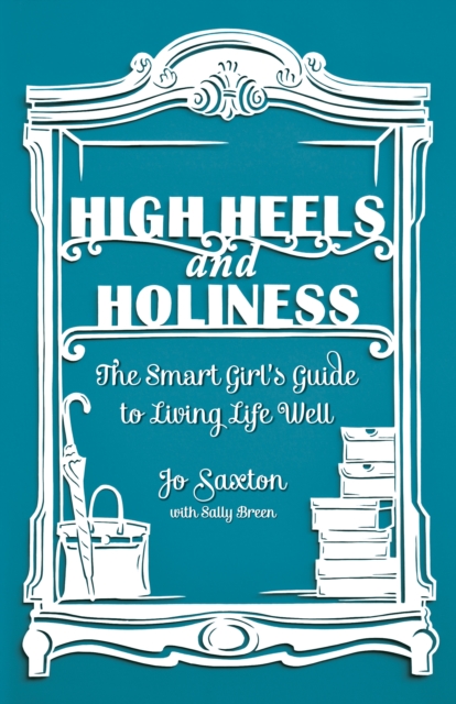 High Heels and Holiness : The Smart Girl's Guide to Living Life Well, EPUB eBook