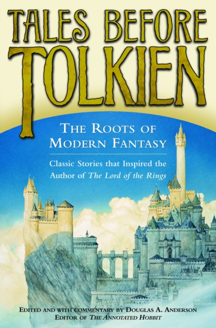 Tales Before Tolkien: The Roots of Modern Fantasy, Paperback / softback Book