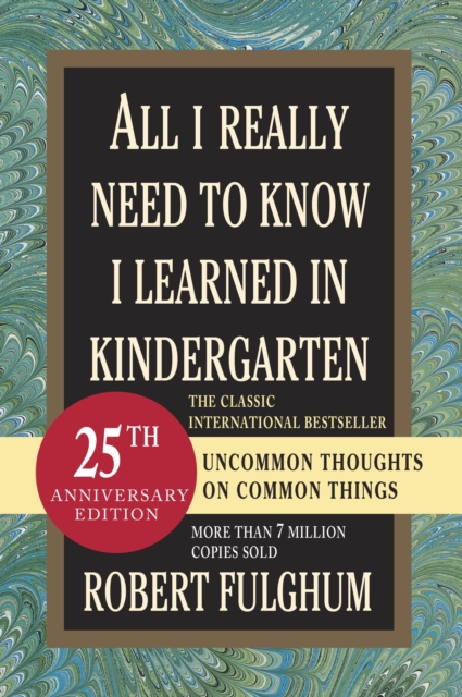 All I Really Need to Know I Learned in Kindergarten : Uncommon Thoughts on Common Things, Paperback / softback Book