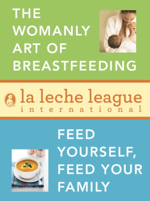 La Leche League 2-Book Bundle : The Womanly Art of Breastfeeding; Feed Yourself, Feed Your Family, EPUB eBook