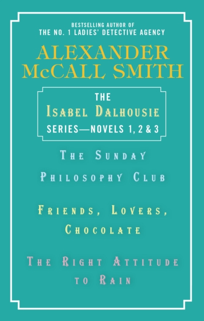 The Isabel Dalhousie Series--Novels 1, 2 & 3 : The Sunday Philosophy Club; Friends, Lovers, Chocolate; The Right Attitude to Rain, EPUB eBook