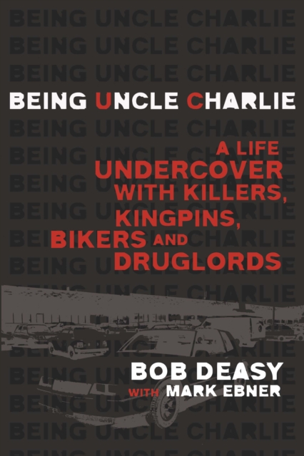 Being Uncle Charlie : A Life Undercover with Killers, Kingpins, Bikers and Druglords, EPUB eBook