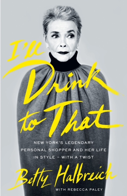 I'll Drink to That : New York's Legendary Personal Shopper and Her Life in Style - With a Twist, EPUB eBook