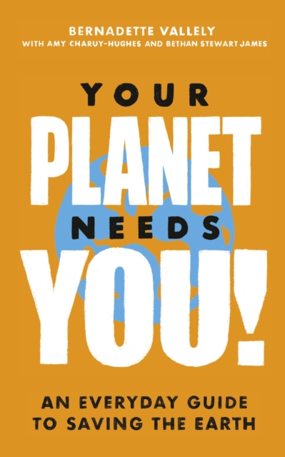 Your Planet Needs You!: An everyday guide to saving the earth, EPUB eBook