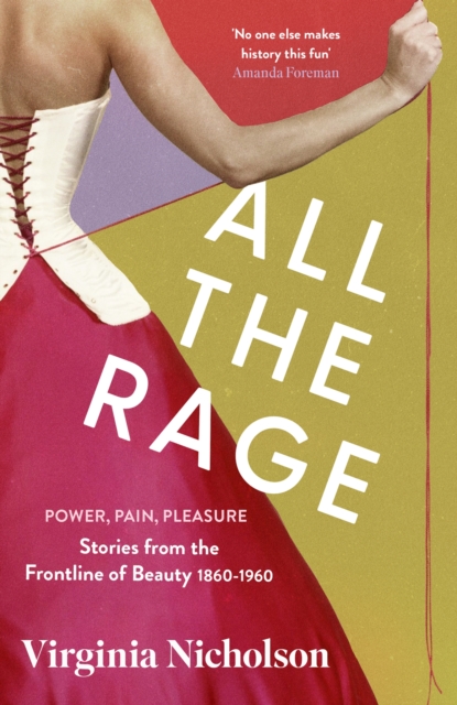 All the Rage : Power, Pain, Pleasure: Stories from the Frontline of Beauty 1860-1960, Hardback Book