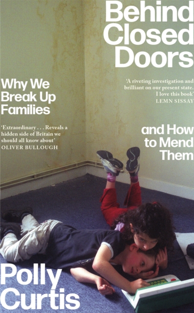 Behind Closed Doors: SHORTLISTED FOR THE ORWELL PRIZE FOR POLITICAL WRITING : Why We Break Up Families – and How to Mend Them, Hardback Book