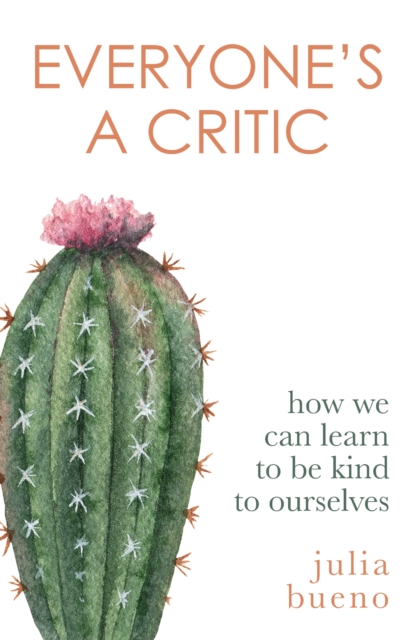 Everyone's a Critic : How we can learn to be kind to ourselves, Hardback Book