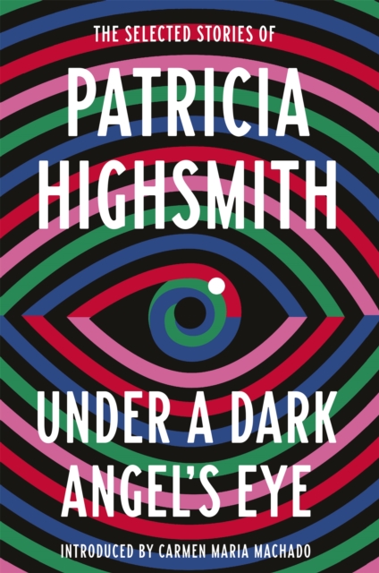 Under a Dark Angel's Eye : The Selected Stories of Patricia Highsmith, Hardback Book