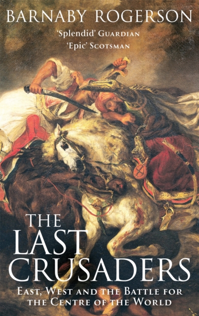 The Last Crusaders : East, West and the Battle for the Centre of the World, Paperback / softback Book