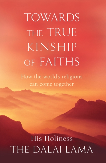 Towards The True Kinship Of Faiths : How the World's Religions Can Come Together, Paperback / softback Book