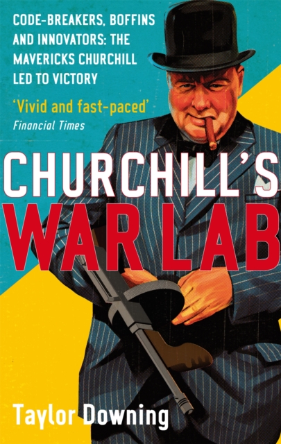 Churchill's War Lab : Code Breakers, Boffins and Innovators: the Mavericks Churchill Led to Victory, Paperback / softback Book