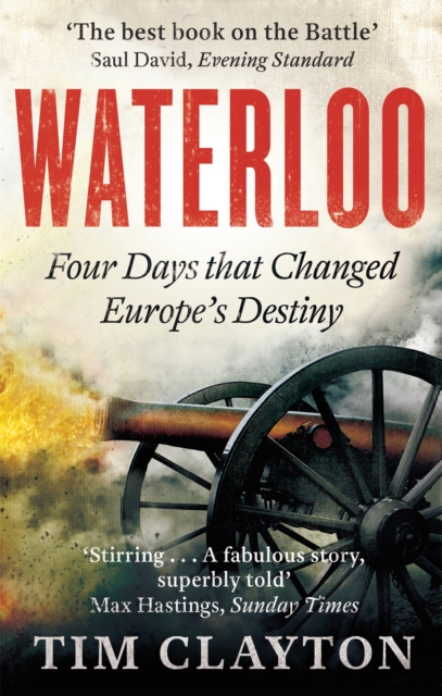 Waterloo : Four Days that Changed Europe's Destiny, Paperback / softback Book