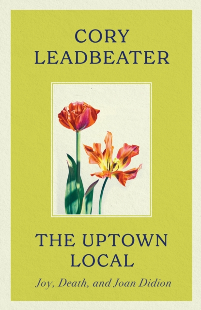 The Uptown Local : Joy, Death, and Joan Didion, Hardback Book