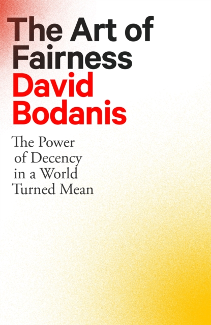 The Art of Fairness : The Power of Decency in a World Turned Mean, Hardback Book