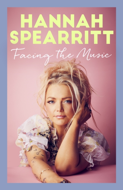 Facing the Music : A searingly candid memoir from S Club 7 star, Hannah Spearritt, EPUB eBook