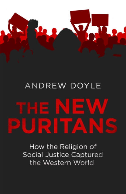 The New Puritans : How the Religion of Social Justice Captured the Western World, Hardback Book