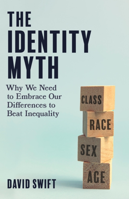 The Identity Myth : Why We Need to Embrace Our Differences to Beat Inequality, EPUB eBook