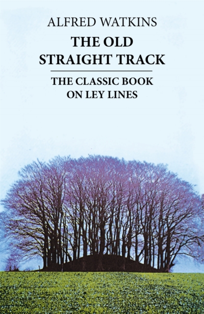 The Old Straight Track : The classic book on ley lines, Paperback / softback Book