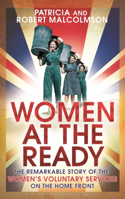 Women at the Ready : The Remarkable Story of the Women's Voluntary Services on the Home Front, Paperback / softback Book