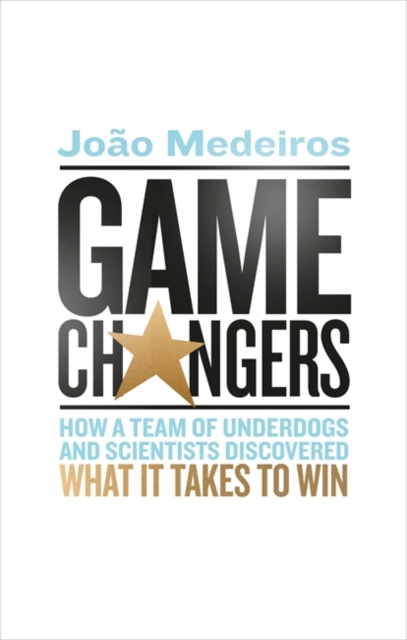 Game Changers : How a Team of Underdogs and Scientists Discovered What it Takes to Win, Paperback / softback Book