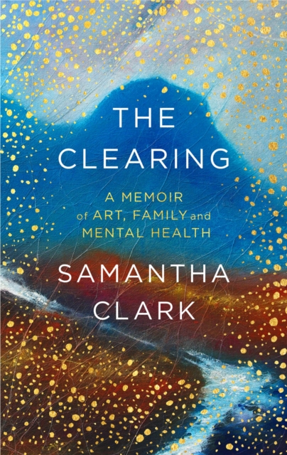 The Clearing : A memoir of art, family and mental health, Paperback / softback Book