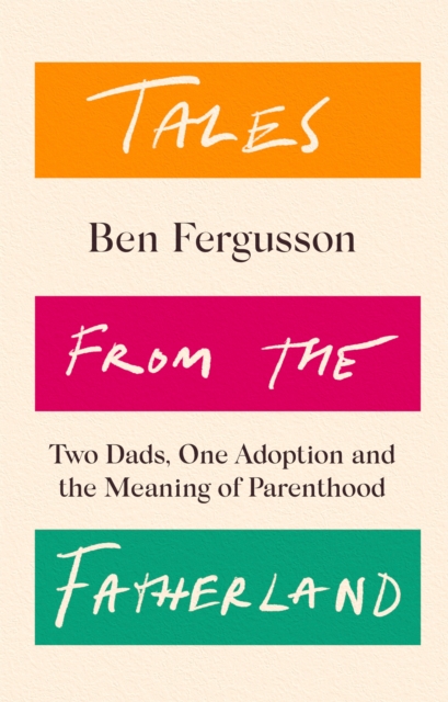 Tales from the Fatherland : Two Dads, One Adoption and the Meaning of Parenthood, Paperback / softback Book