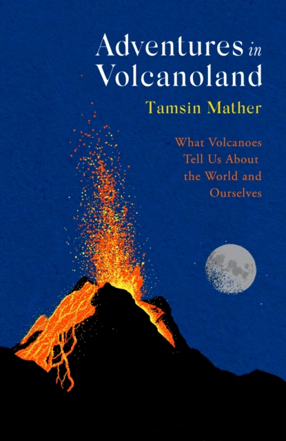 Adventures in Volcanoland : What Volcanoes Tell Us About the World and Ourselves, Paperback / softback Book