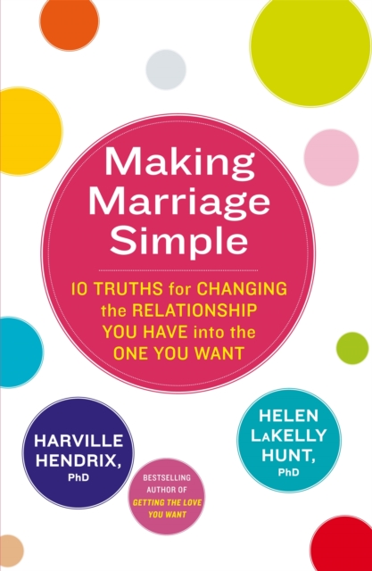 Making Marriage Simple : 10 Truths for Changing the Relationship You Have into the One You Want, Paperback / softback Book