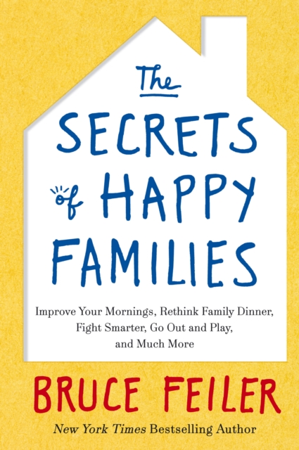 The Secrets of Happy Families : Improve Your Mornings, Rethink Family Dinner, Fight Smarter, Go Out and Play and Much More, EPUB eBook