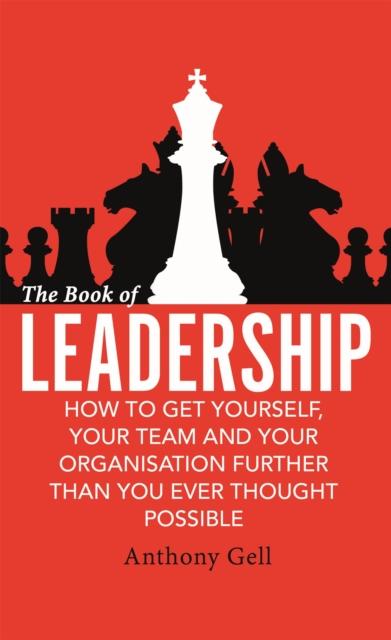 The Book of Leadership : How to Get Yourself, Your Team and Your Organisation Further Than You Ever Thought Possible, Paperback / softback Book